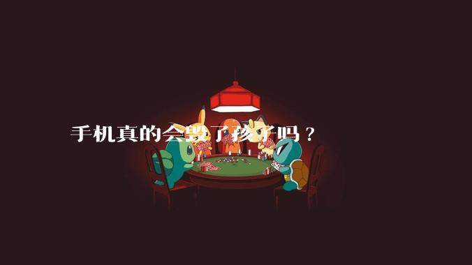 手机真的会毁了孩子吗?