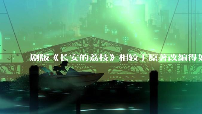 剧版《长安的荔枝》相较于原著改编得如何？