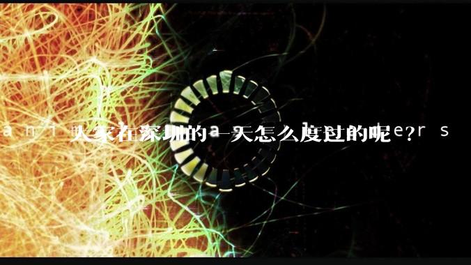 大家在深圳的一天怎么度过的呢 ？